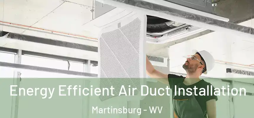  Energy Efficient Air Duct Installation Martinsburg - WV