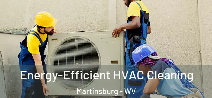  Energy-Efficient HVAC Cleaning Martinsburg - WV