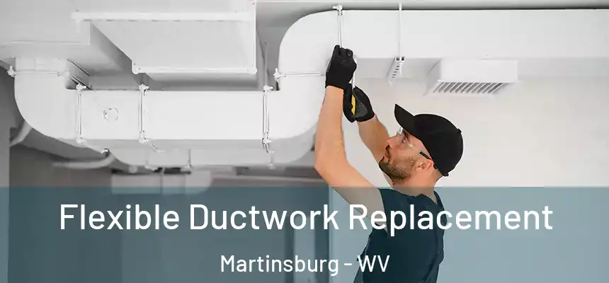  Flexible Ductwork Replacement Martinsburg - WV